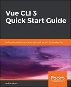 Vue CLI 3 Quick Start Guide- Build and maintain Vue.js applications quickly with the standard CLI