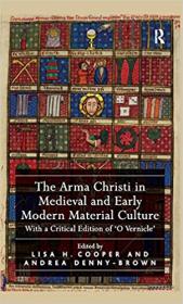 The -Arma Christi- in Medieval and Early Modern Material Culture- With a Critical Edition of -O Vernicle