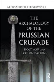 The Archaeology of the Prussian Crusade- Holy War and Colonisation