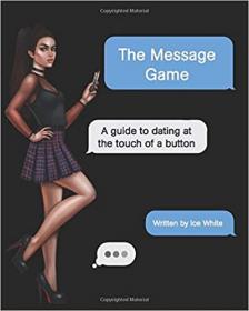 The Message Game- A Guide to Dating at the Touch of a Button