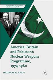 America, Britain and Pakistan's Nuclear Weapons Programme, 1974-1980- A Dream of Nightmare Proportions