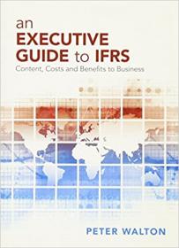 An Executive Guide to IFRS- Content, Costs and Benefits to Business