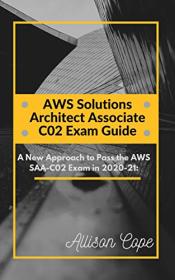 AWS Solutions Architect Associate-C02 Exam Guide 2020-21- A New Approach to Pass the AWS SAA-C02 Exam in 2020-21