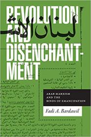 Revolution and Disenchantment- Arab Marxism and the Binds of Emancipation
