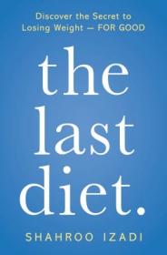 The Last Diet - Discover the Secret to Losing Weight- For Good, 2020 Edition