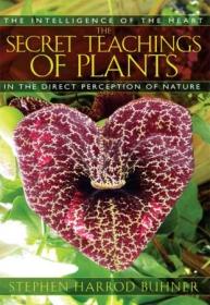 The Secret Teachings of Plants- The Intelligence of the Heart in the Direct Perception of Nature