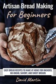 Artisan Bread Making for Beginners- Easy Bread Recipes to Make at Home