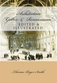 Architecture- Gothic and Renaissance- Edited & Illustrated