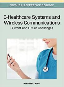 E-Healthcare Systems and Wireless Communications- Current and Future Challenges