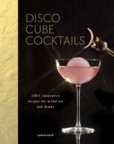 Disco Cube Cocktails- 100+  innovative recipes for artful ice and drinks