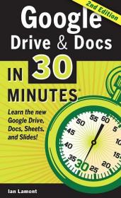 Google Drive & Docs in 30 Minutes- The unofficial guide to the new Google Drive, Docs, Sheets & Slides, 2nd Edition