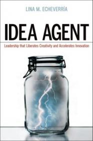 Idea Agent- Leadership that Liberates Creativity and Accelerates Innovation