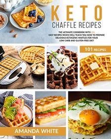 Keto Chaffle Recipes- The Ultimate Cookbook with 101 Easy Recipes