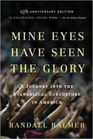 Mine Eyes Have Seen the Glory- A Journey Into The Evangelical Subculture In America, 25Th Anniversary Edition