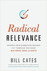 Radical Relevance- Sharpen Your Marketing Message, Cut Through the Noise, Win More Ideal Clien
