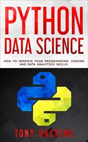 Python Data Science- An Advanced Guide on How to Improve Your Programming, Coding and Data Analytics Skills