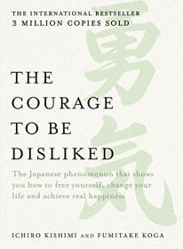 The Courage to be Disliked How to Change Your Life and Achieve Real Happiness [EPUB]