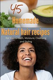 45 Homemade Natural Hair Care Recipes ( For Hair growth, moisture, cleansing and styling)