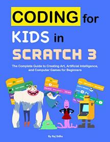 Coding for Kids in Scratch 3 - The Complete Guide to Creating Art, Artificial Intelligence, and Computer Games for Beginners