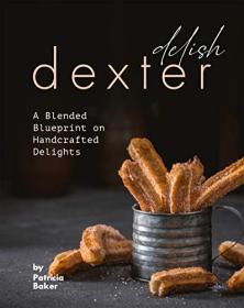 Delish Dexter - A Blended Blueprint on Handcrafted Delights