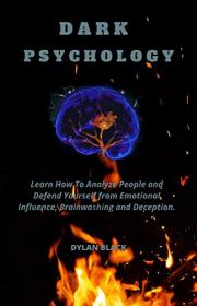 Dark Psychology - Learn How To Analyze People and Defend Yourself from Emotional Influence, Brainwashing and Deception