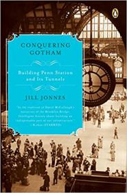 Conquering Gotham - Building Penn Station and Its Tunnels