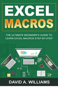 Excel Macros - The Ultimate Beginner's Guide to Learn Excel Macros Step by Step