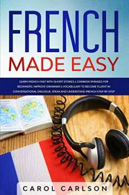 French Made Easy - Learn French Fast with Short Stories & Common Phrases for Beginners