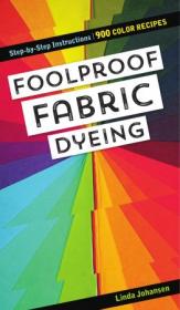 Foolproof Fabric Dyeing - 900 Color Recipes, Step-by-Step Instructions
