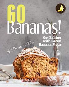 Go Bananas! - Get Baking with Green Banana Flour