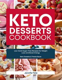 Keto Desserts Cookbook - Low-Carb Sugar-Free Recipes for Weight Loss and Boost Energy (Keto Sweets & Treats Book)