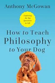 How to Teach Philosophy to Your Dog - Exploring the Big Questions in Life (AZW3)