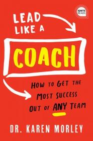 Lead Like a Coach - How to Get the Most Success Out of ANY Team (Ignite Reads)