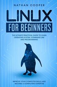 Linux for Beginners - The Ultimate Practical Guide to Operating System, Command Line and Programming