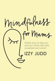 Mindfulness for Mums - Simple ways to help you and your family feel calm, connected and content