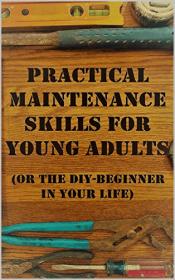 Practical Maintenance Skills for Young Adults - (Or the DIY-beginner in your life)