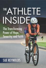 The Athlete Inside - The Transforming Power of Hope, Tenacity, and Faith