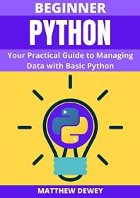 Beginner Python - Your Practical Guide to Managing Data with Basic Python