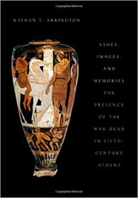 Ashes, Images, and Memories - The Presence of the War Dead in Fifth-Century Athens