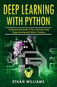 Deep Learning With Python - Comprehensive Guide of Tips and Tricks using Deep Learning with Python Theories