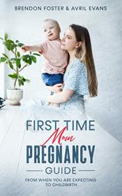 First-Time Mom's Pregnancy Guide - From When You Are Expecting to Childbirth
