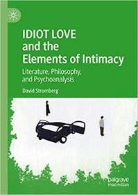 IDIOT LOVE and the Elements of Intimacy - Literature, Philosophy, and Psychoanalysis