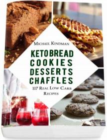Keto Bread, Cookies, Desserts and Chaffles - 117 Real Low Carb Recipes