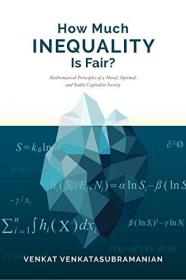 How Much Inequality Is Fair- - Mathematical Principles of a Moral, Optimal, and Stable Capitalist Society