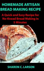HOMEMADE ARTISAN BREAD MAKING RECIPE - A Quick and Easy Recipe for No-Knead Bread Making in 5 Minutes