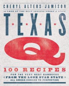 Texas Q - 100 Recipes for the Very Best Barbecue from the Lone Star State, All Smoke-Cooked to Perfection