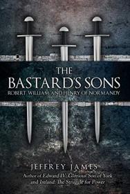 The Bastard's Sons - Robert, William and Henry of Normandy