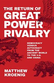 The Return of Great Power Rivalry - Democracy versus Autocracy from the Ancient World to the U S  and China