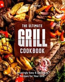 The Ultimate Grill Cookbook - Amazingly Easy & Delicious Recipes for Your Grill