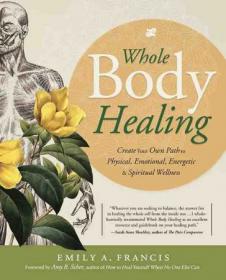 Whole Body Healing - Create Your Own Path to Physical, Emotional, Energetic & Spiritual Wellness